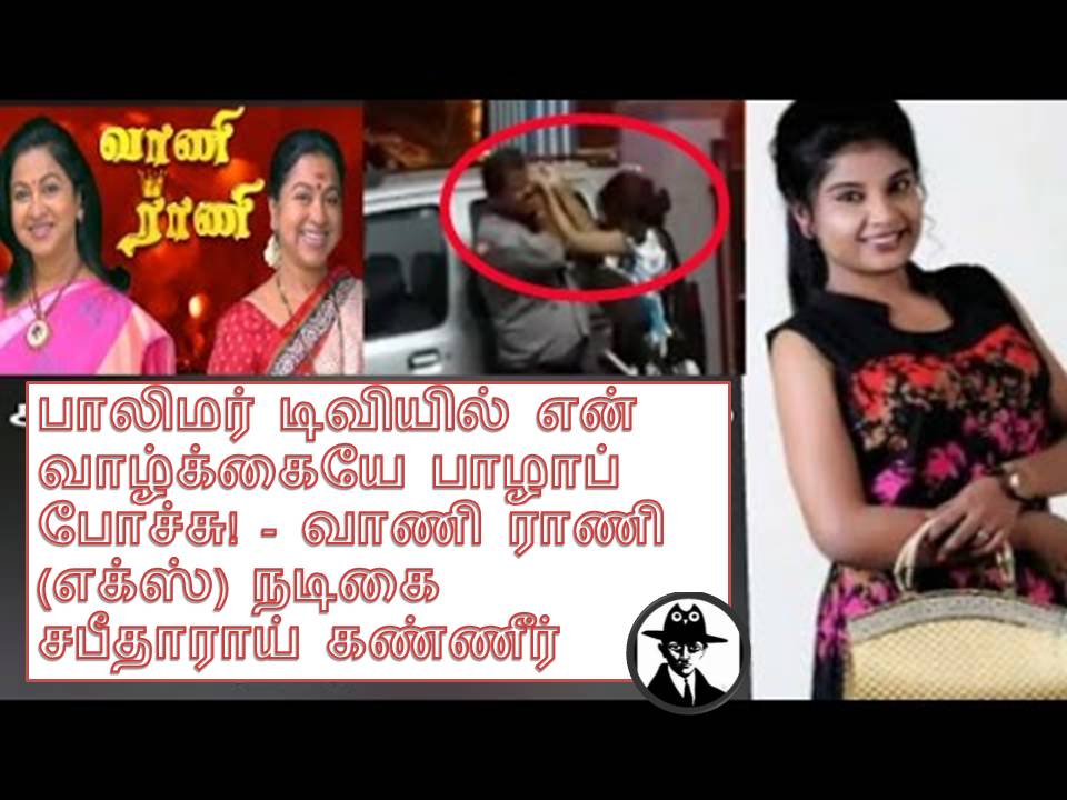 பாலிமர் டிவியில் என் வாழ்க்கையே பாழாப் போச்சு! – வாணி ராணி (எக்ஸ்) நடிகை சபீதாராய் கண்ணீர்