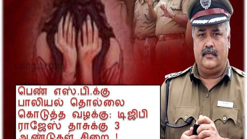 பெண் எஸ்.பி.க்கு பாலியல் தொல்லை கொடுத்த வழக்கு: டிஜிபி ராஜேஸ் தாசுக்கு 3 ஆண்டுகள் சிறை !