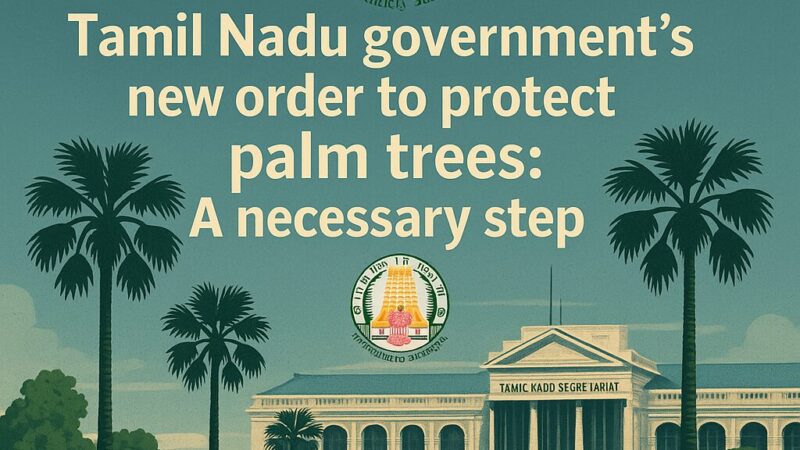 பனை மரங்களைப் பாதுகாக்க தமிழக அரசின் புதிய அரசாணை: ஓர் அவசியமான நடவடிக்கை